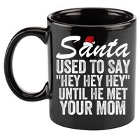 Santa Used To Say Hey Hey Hey Until He Met Your Mom 11oz C Handle Ceramic Mug