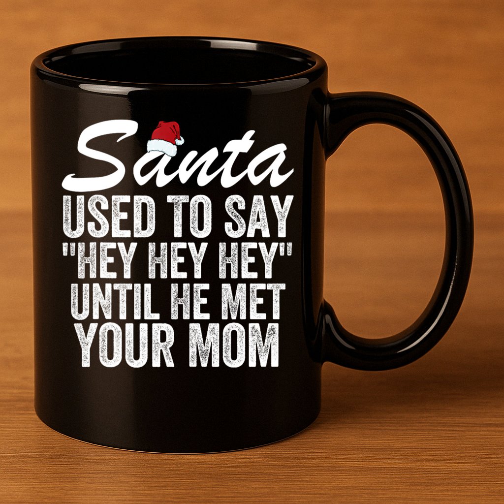 Santa Used To Say Hey Hey Hey Until He Met Your Mom 11oz C Handle Ceramic Mug