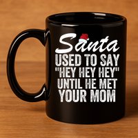 Santa Used To Say Hey Hey Hey Until He Met Your Mom 11oz C Handle Ceramic Mug