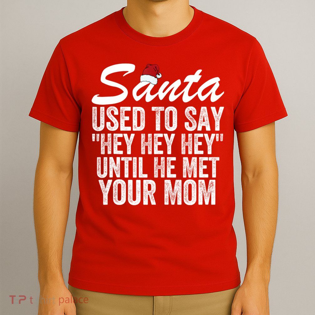 Santa Used To Say Hey Hey Hey Until He Met Your Mom T-Shirt