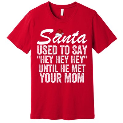 Santa Used To Say Hey Hey Hey Until He Met Your Mom Premium T-Shirt