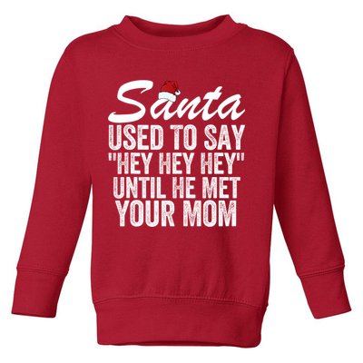 Santa Used To Say Hey Hey Hey Until He Met Your Mom Toddler Sweatshirt