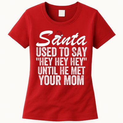 Santa Used To Say Hey Hey Hey Until He Met Your Mom Womens T-Shirt