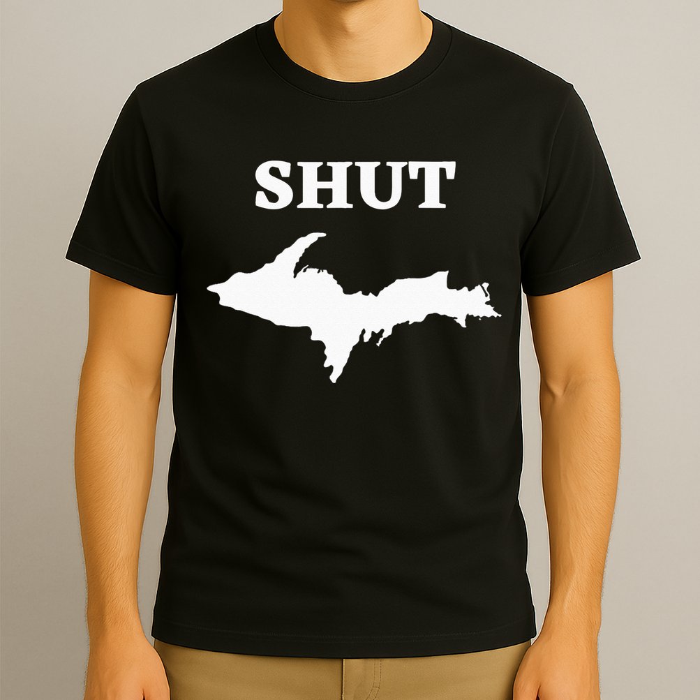 Shut UP Upper Peninsula Yooper Michigan U.P. T-Shirt