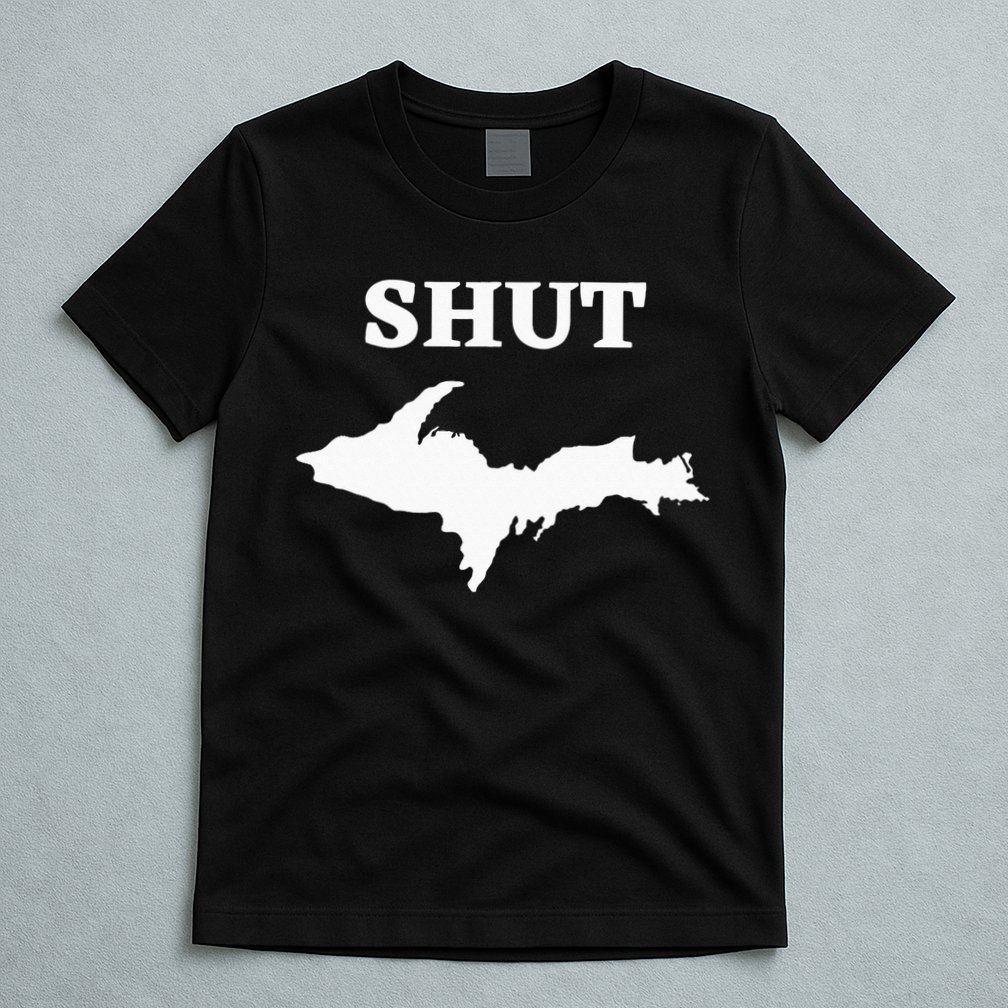 Shut UP Upper Peninsula Yooper Michigan U.P. T-Shirt