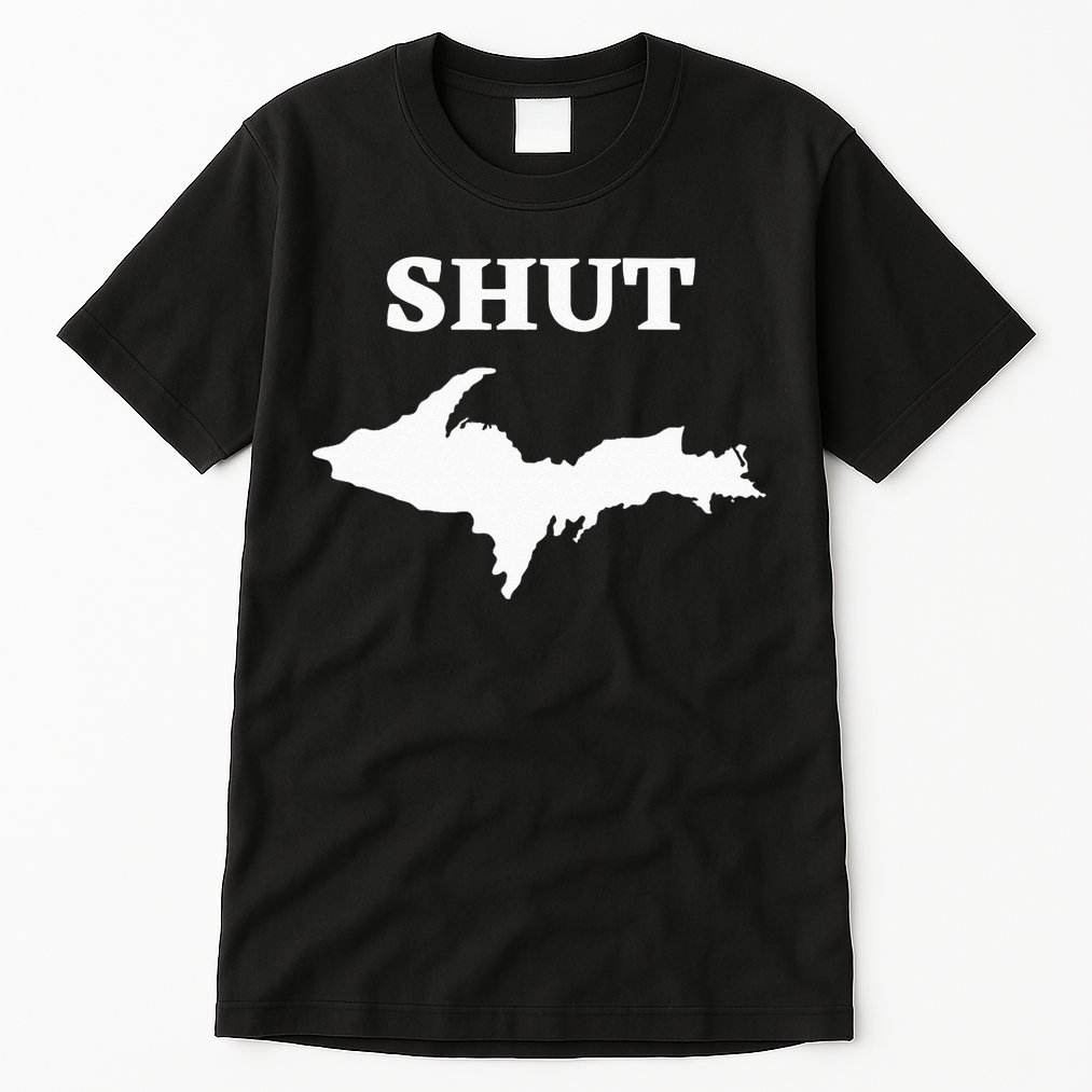 Shut UP Upper Peninsula Yooper Michigan U.P. Tall T-Shirt