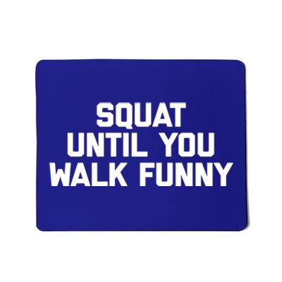 Squat Until You Walk Funny Meaningful Gift Workout Fitness Cool Gym Great Gift Mousepad