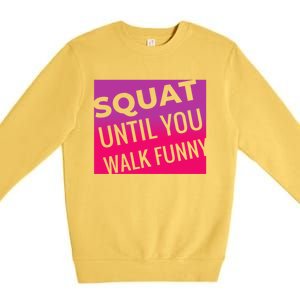 Squat Until You Walk Funny Workout Gym Cool Gift Cool Gift Premium Crewneck Sweatshirt