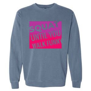 Squat Until You Walk Funny Workout Gym Cool Gift Cool Gift Garment-Dyed Sweatshirt