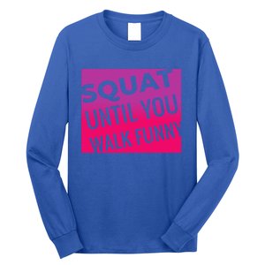 Squat Until You Walk Funny Workout Gym Cool Gift Cool Gift Long Sleeve Shirt