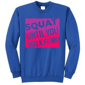 Squat Until You Walk Funny Workout Gym Cool Gift Cool Gift Sweatshirt