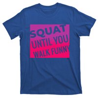 Squat Until You Walk Funny Workout Gym Cool Gift Cool Gift T-Shirt