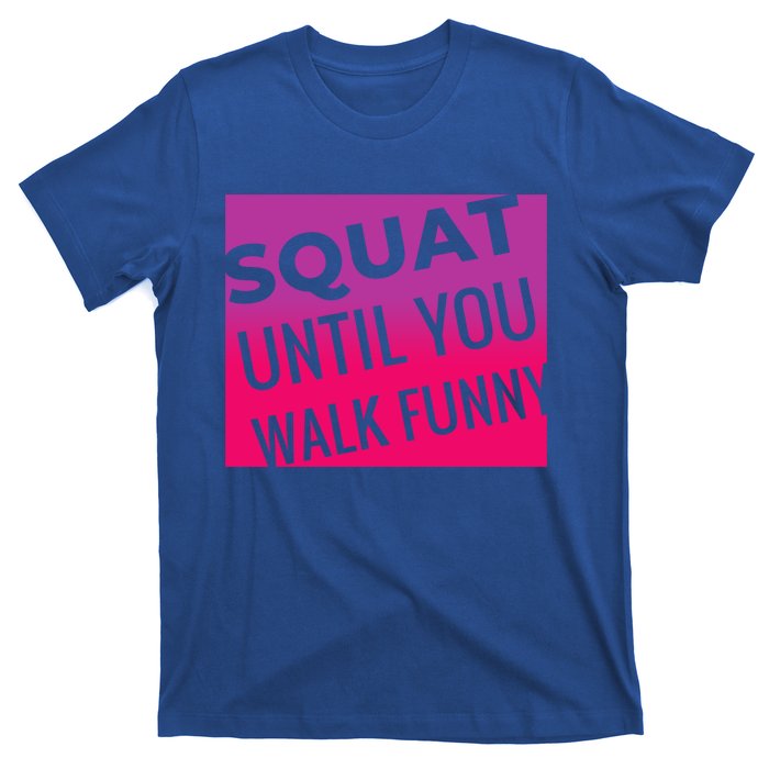 Squat Until You Walk Funny Workout Gym Cool Gift Cool Gift T-Shirt