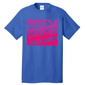 Squat Until You Walk Funny Workout Gym Cool Gift Cool Gift Tall T-Shirt