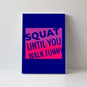 Squat Until You Walk Funny Workout Gym Cool Gift Cool Gift Canvas