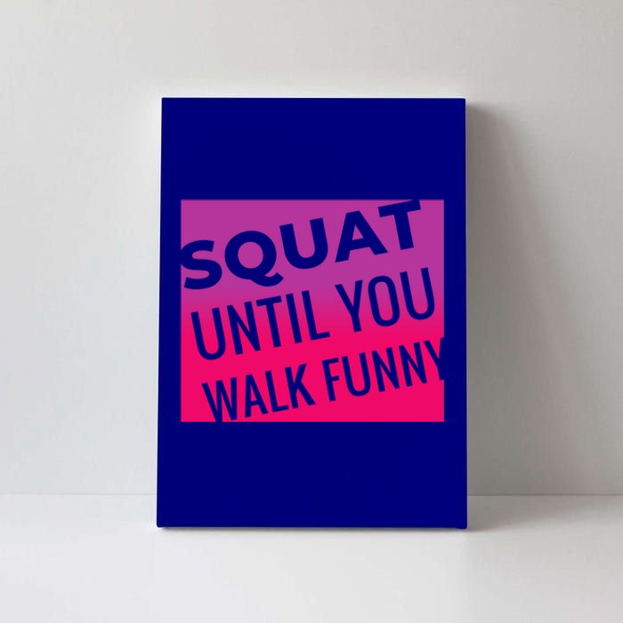 Squat Until You Walk Funny Workout Gym Cool Gift Cool Gift Canvas