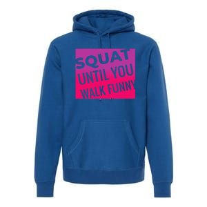 Squat Until You Walk Funny Workout Gym Cool Gift Cool Gift Premium Hoodie