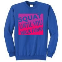 Squat Until You Walk Funny Workout Gym Cool Gift Cool Gift Tall Sweatshirt