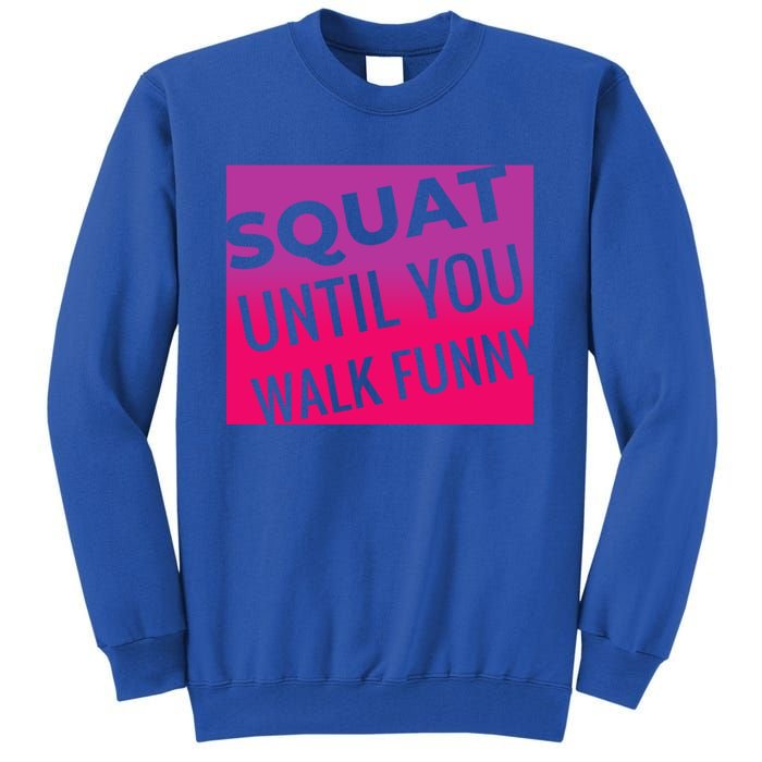 Squat Until You Walk Funny Workout Gym Cool Gift Cool Gift Tall Sweatshirt