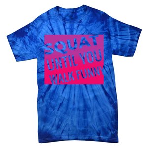 Squat Until You Walk Funny Workout Gym Cool Gift Cool Gift Tie-Dye T-Shirt