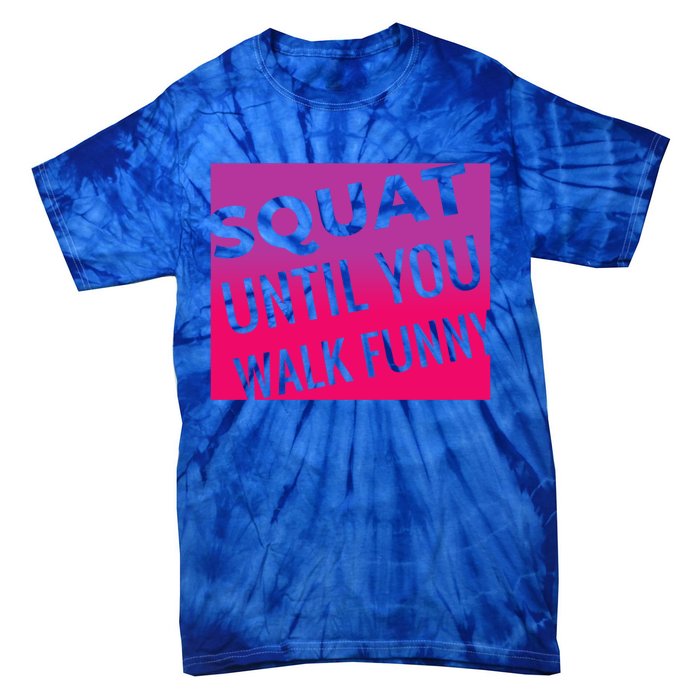 Squat Until You Walk Funny Workout Gym Cool Gift Cool Gift Tie-Dye T-Shirt