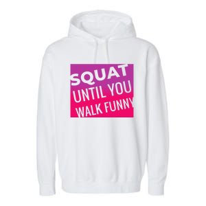 Squat Until You Walk Funny Workout Gym Cool Gift Cool Gift Garment-Dyed Fleece Hoodie