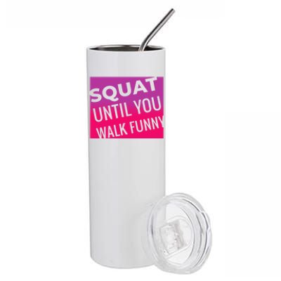 Squat Until You Walk Funny Workout Gym Cool Gift Cool Gift Stainless Steel Tumbler