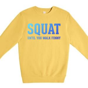 Squat Until You Walk Funny Fitness Workout Gym Funny Gift Premium Crewneck Sweatshirt