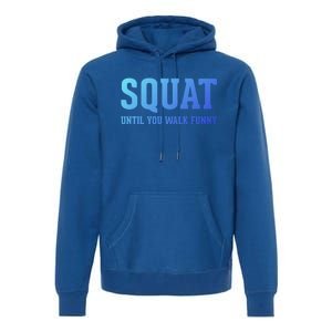 Squat Until You Walk Funny Fitness Workout Gym Funny Gift Premium Hoodie