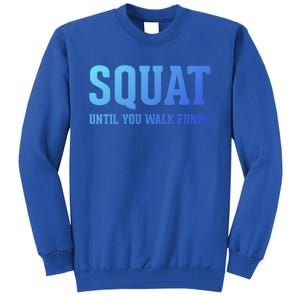 Squat Until You Walk Funny Fitness Workout Gym Funny Gift Tall Sweatshirt