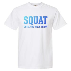 Squat Until You Walk Funny Fitness Workout Gym Funny Gift Garment-Dyed Heavyweight T-Shirt