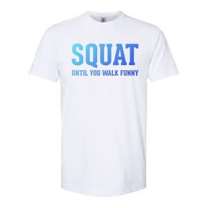 Squat Until You Walk Funny Fitness Workout Gym Funny Gift Softstyle CVC T-Shirt