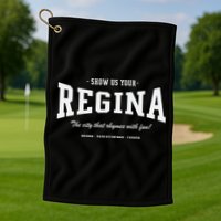Show Us Your Regina The City That Rhymes With Fun Golf Towel
