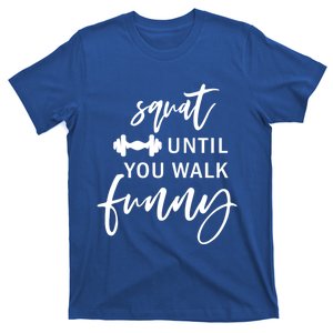 Squat Until You Walk Funny Exercise Fitness Workout Gym Gift T-Shirt