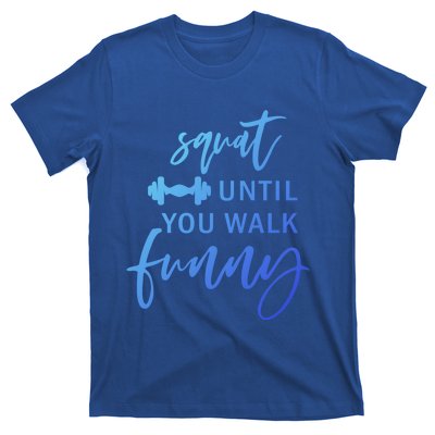 Squat Until You Walk Funny Exercise Fitness Workout Gym Gift T-Shirt