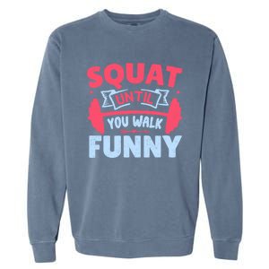 Squat Until You Walk Funny Gym Fitness Workout Funny Gift Garment-Dyed Sweatshirt