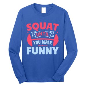 Squat Until You Walk Funny Gym Fitness Workout Funny Gift Long Sleeve Shirt