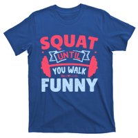 Squat Until You Walk Funny Gym Fitness Workout Funny Gift T-Shirt