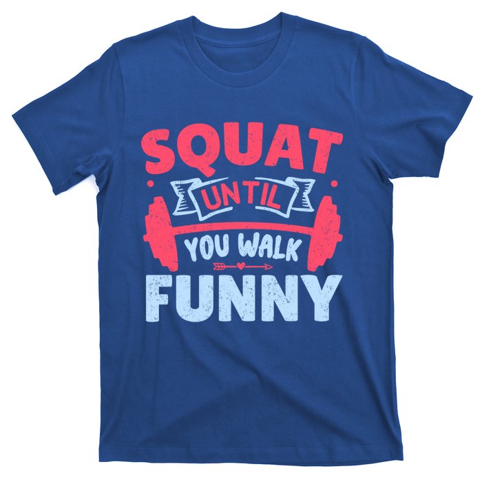 Squat Until You Walk Funny Gym Fitness Workout Funny Gift T-Shirt