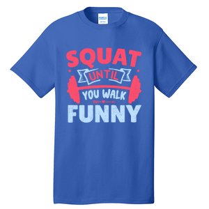 Squat Until You Walk Funny Gym Fitness Workout Funny Gift Tall T-Shirt