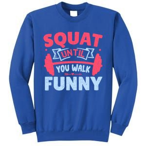 Squat Until You Walk Funny Gym Fitness Workout Funny Gift Tall Sweatshirt