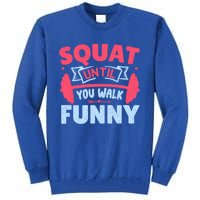 Squat Until You Walk Funny Gym Fitness Workout Funny Gift Tall Sweatshirt