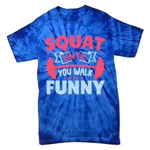 Squat Until You Walk Funny Gym Fitness Workout Funny Gift Tie-Dye T-Shirt