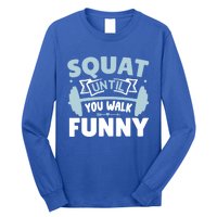 Squat Until You Walk Funny Gym Fitness Workout Funny Gift Long Sleeve Shirt