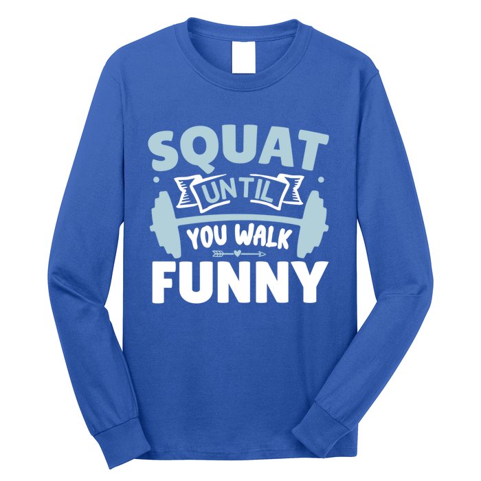 Squat Until You Walk Funny Gym Fitness Workout Funny Gift Long Sleeve Shirt