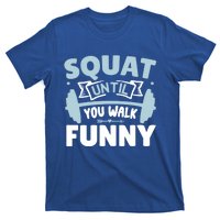 Squat Until You Walk Funny Gym Fitness Workout Funny Gift T-Shirt