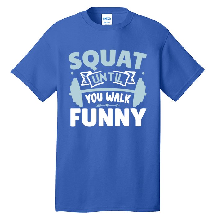 Squat Until You Walk Funny Gym Fitness Workout Funny Gift Tall T-Shirt