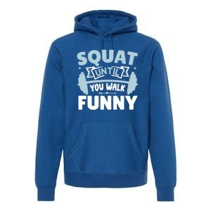 Squat Until You Walk Funny Gym Fitness Workout Funny Gift Premium Hoodie