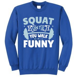 Squat Until You Walk Funny Gym Fitness Workout Funny Gift Tall Sweatshirt