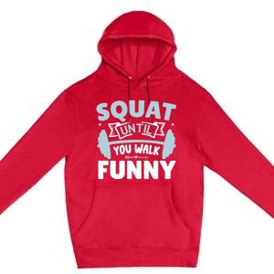 Squat Until You Walk Funny Gym Fitness Workout Funny Gift Premium Pullover Hoodie